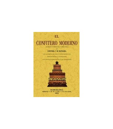 CONFITERO MODERNO TRATADO COMPLETO Y PRACTICO DE CONFITERIA PASTELERIA