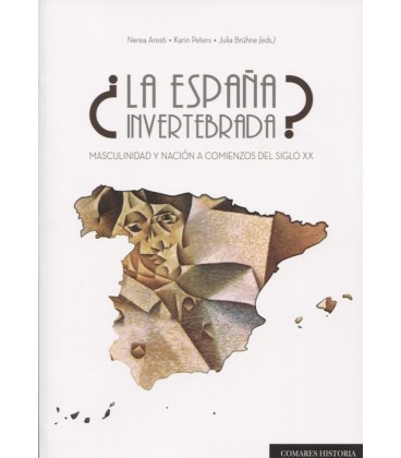 ESPAÑA INVERTEBRADA MASCULINIDAD Y NACION A COMIENZOS DEL SIGLO XX