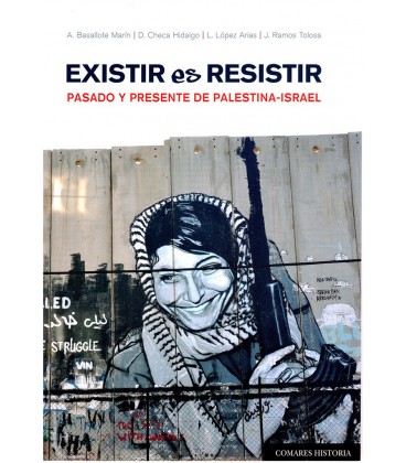 EXISTIR ES RESISTIR PASADO Y PRESENTE DE PALESTINA - ISRAEL