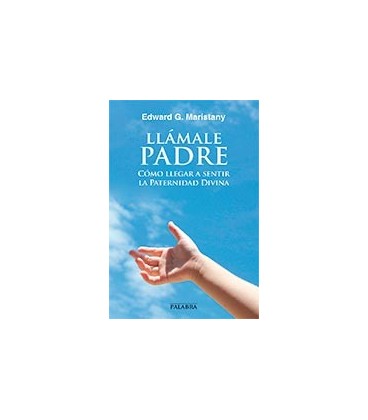 LLAMALE PADRE (COMO LLEGAR A SENTIR LA PATERNIDAD DIVINA)