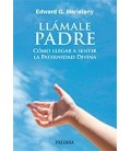 LLAMALE PADRE (COMO LLEGAR A SENTIR LA PATERNIDAD DIVINA)