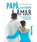 PAPA ENSEÑAME A AMAR LA EDUCACION AFECTIVA Y SEXUAL DE TU HIJO