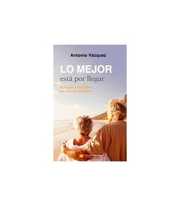 MEJOR ESTA POR LLEGAR REFELXIONES BIOGRAFICAS PARA JOVENES JUBILADOS
