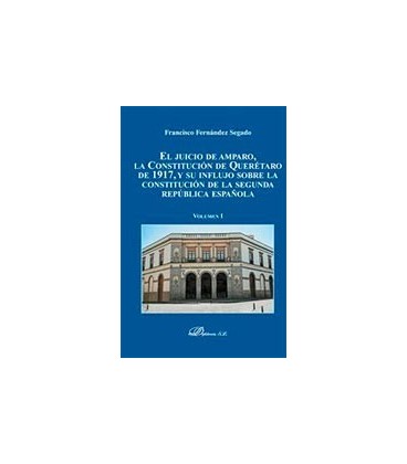 JUICIO DE AMPARO LA CONSTITUCION DE QUERETARO DE 1917 VOLUMEN I