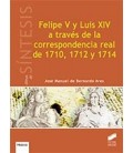 FELIPE V Y LUIS XIV A TRAVES DE LA CORRESPONDECIA REAL DE 1710 1712 Y