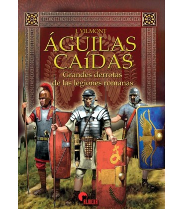 AGUILAS CAIDAS GRANDES DERROTAS DE LAS LEGIONES ROMANAS