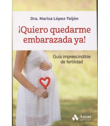 QUIERO QUEDARME EMBARAZADA YA ! GUIA IMPRESCINDIBLE DE FERTILIDAD