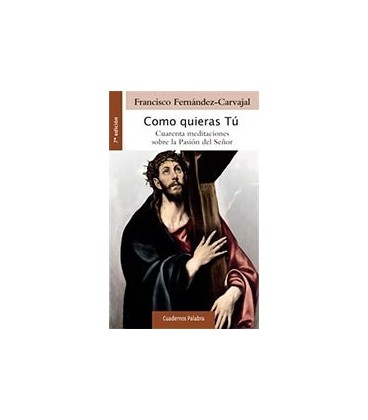 COMO QUIERAS TU (CUARENTA MEDITACIONES SOBRE LA PASION DEL SEÑOR)