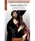 COMO QUIERAS TU (CUARENTA MEDITACIONES SOBRE LA PASION DEL SEÑOR)