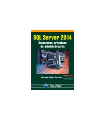 SQL SERVER 2014 SOLUCIONES PRACTICAS DE ADMINISTRACION