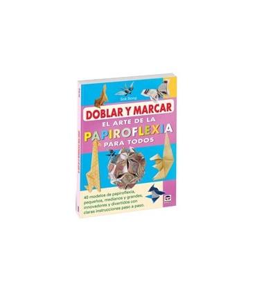 DOBLAR Y MARCAR EL ARTE DE LA PAPIROFLEXIA PARA TODOS