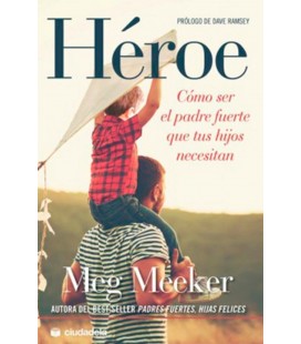 HEROE (COMO SER EL PADRE FUERTE QUE TUS HIJOS NECESITAN)
