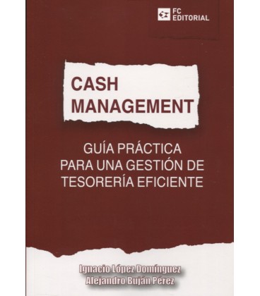 CASH MANAGEMENT GUIA PRACTICA PARA UNA GESTION DE TESORERIA EFICIENTE