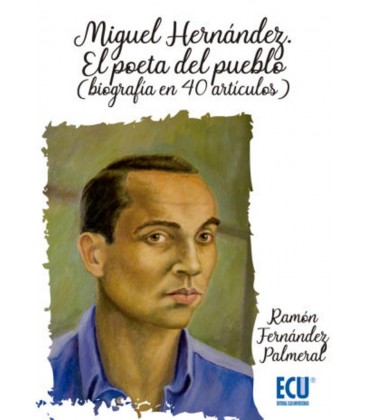 MIGUEL HERNANDEZ EL POETA DEL PUEBLO BIOGRAFIA EN 40 ARTICULOS