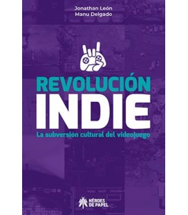 REVOLUCION INDIE LA SUBVERSION CULTURAL DEL VIDEOJUEGO