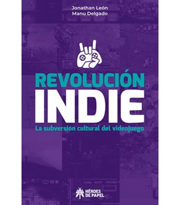REVOLUCION INDIE LA SUBVERSION CULTURAL DEL VIDEOJUEGO