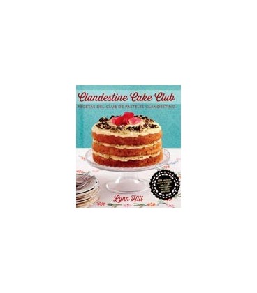 CLANDESTINE CAKE CLUB (RECETAS DEL CLUB DE PASTELES CLANDESTINO)