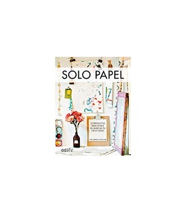 SOLO PAPEL 20 PROYECTOS PARA PONER EN MARCHA TU CREATIVIDAD