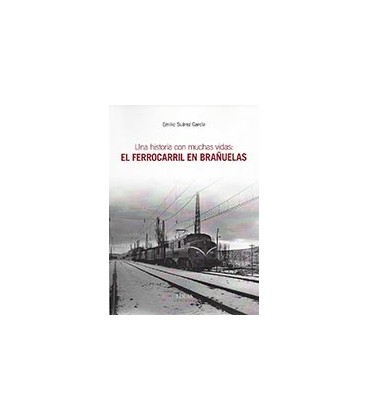 UNA HISTORIA CON MUCHAS VIDAS EL FERROCARRIL EN BRAÑUELAS