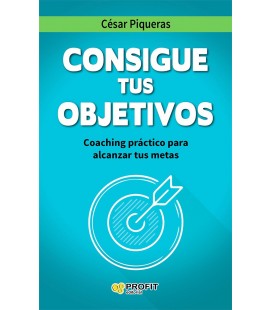 CONSIGUE TUS OBJETIVOS COACHING PRACTICO PARA ALCANZAR TUS METAS