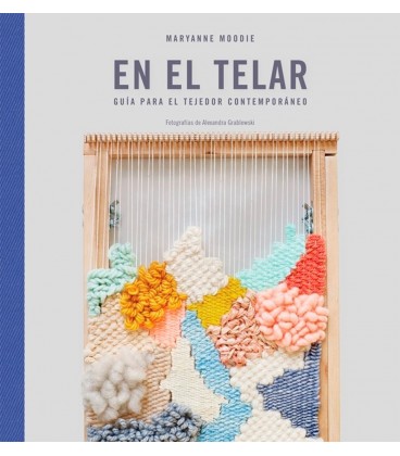 EN EL TELAR (GUIA PARA EL TEJEDOR CONTEMPORANEO)