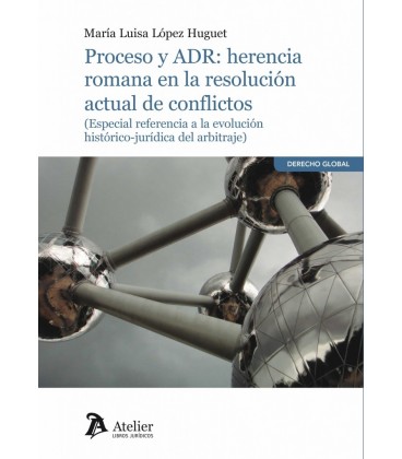 PROCESO Y ADR: HERENCIA ROMANA EN LA RESOLUCION ACTUAL DE CONFLICTOS