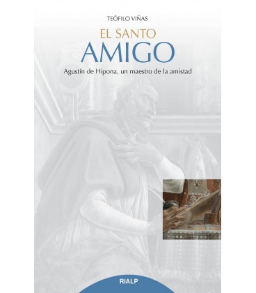 SANTO AMIGO (AGUSTIN DE HIPONA UN MAESTRO DE LA AMISTAD)