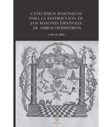 CATECISMOS MASONICOS PARA LA INSTRUCCION DE LOS MASONES ESPAÑOLES