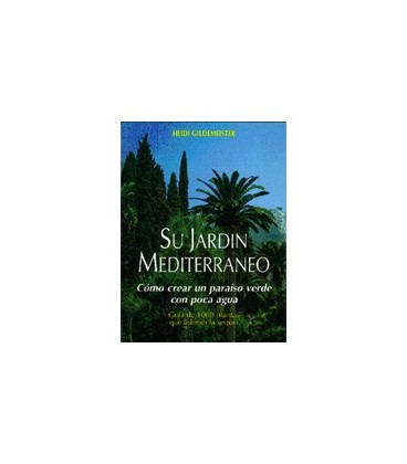 SU JARDIN MEDITERRANEO COMO CREAR UN PARAISO VERDE CON POCA AGUA