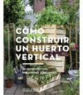 COMO CONSTRUIR UN HUERTO VERTICAL 20 PROYECTOS PARA MINIJARDINES COMES
