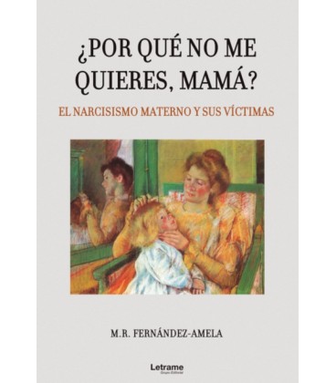POR QUE NO ME QUIERES MAMA EL NARCISISMO MATERNO Y SUS VICTIMAS