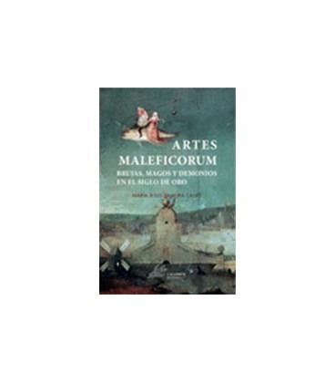 ARTES MALEFICORUM BRUJAS MAGOS Y DEMONIOS EN EL SIGLO DE ORO