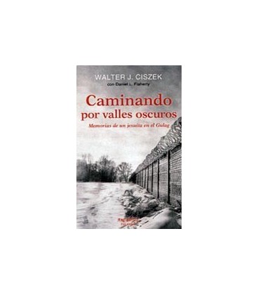 CAMINANDO POR VALLES OSCUROS (MEMORIAS DE UN JESUITA EN EL GULAG)