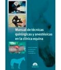 MANUAL DE TECNICAS QUIRURGICAS Y ANESTESICAS EN LA CLINICA EQUINA