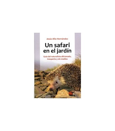 UN SAFARI EN EL JARDIN GUIA NATURALISTA AFICIONADO INEXPERTO SIN MEDIO