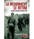 WEHRMACHT SE RETIRA (LUCHANDO UNA GUERRA PERDIDA 1943)