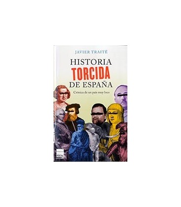 HISTORIA TORCIDA DE ESPAÑA CRONICA DE UN PAIS MUY LOCO