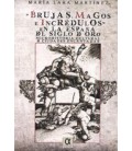 BRUJOS MAGOS E INCREDULOS EN LA ESPAÑA DEL SIGLO DE ORO