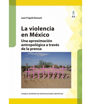 LA VIOLENCIA EN MEXICO : UNA APROXIMACION ANTROPOLOGICA A TRAVES DE LA